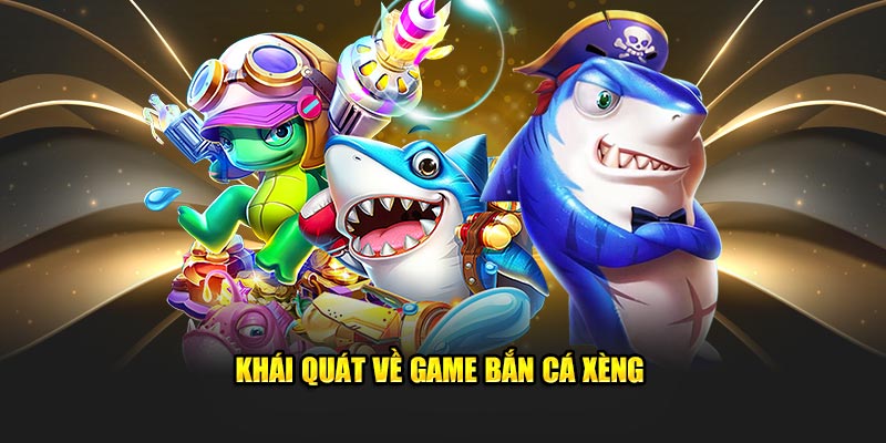 Khái quát về game bắn cá xèng